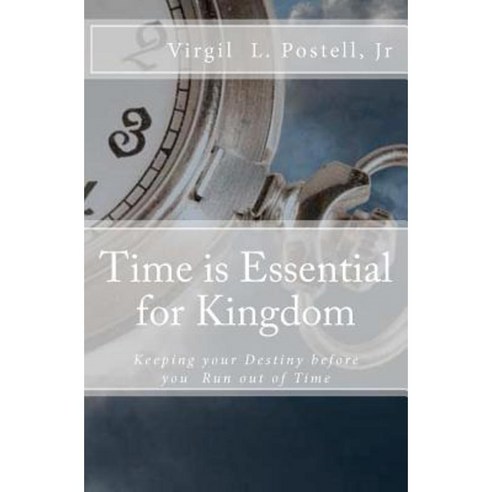 Time Is Essential for Kingdom: Keeping Your Destiny Before You Run Out ...