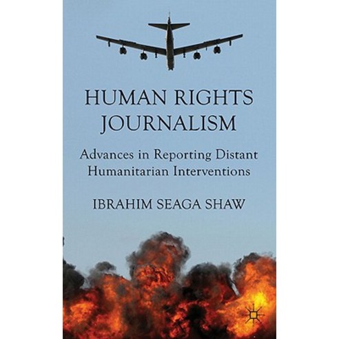 Human Rights Journalism: Advances in Reporting Distant Humanitarian Interventions Hardcover, Palgrave MacMillan