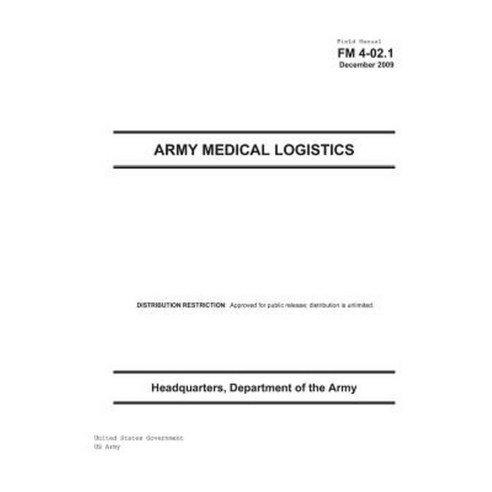 Field Manual FM 4-02.1 Army Medical Logistics December 2009 Paperback, Createspace Independent Publishing Platform