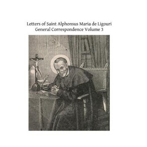 Letters of Saint Alphonsus Maria de Ligouri: General Correspondence Volume 3 Paperback, Createspace Independent Publishing Platform