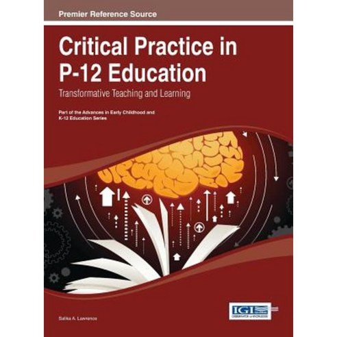 Critical Practice in P-12 Education: Transformative Teaching and Learning Hardcover, Information Science Reference