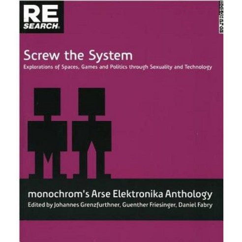 Screw the System: Explorations of Spaces Games and Politics Through Sexuality and Technology Paperback, Re/Search Publications