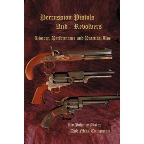 Percussion Pistols and Revolvers: History Performance and Practical Use Paperback, iUniverse