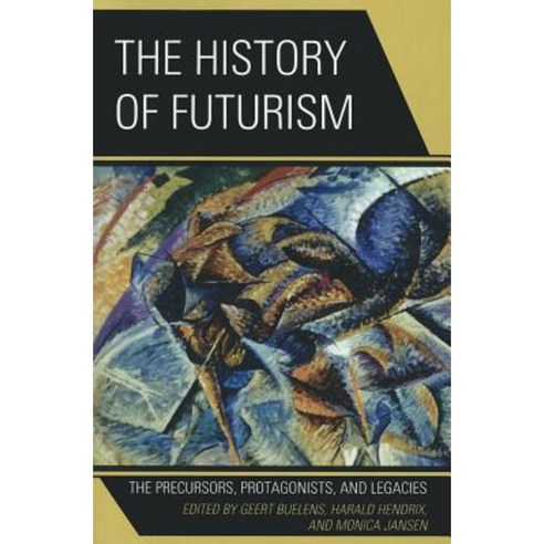The History of Futurism: The Precursors Protagonists and Legacies Paperback, Lexington Books