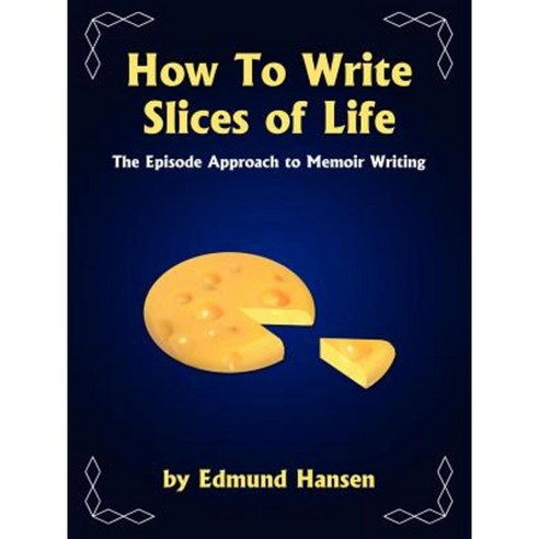How to Write Slices of Life: The Episode Approach to Memoir Writing Paperback, Authorhouse