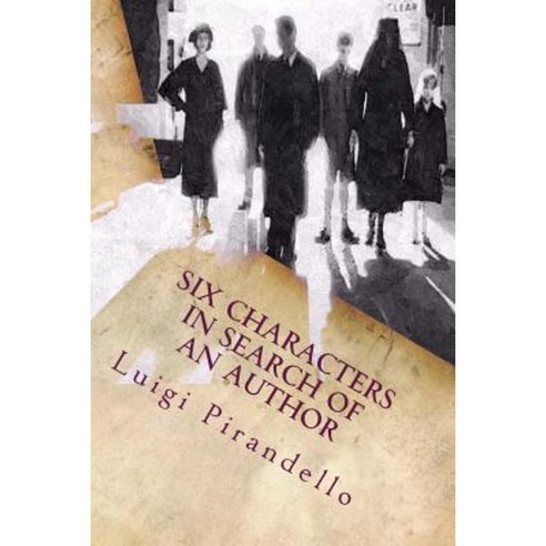 Six Characters in Search of an Author: A Comedy in the Making Paperback, Createspace Independent Publishing Platform