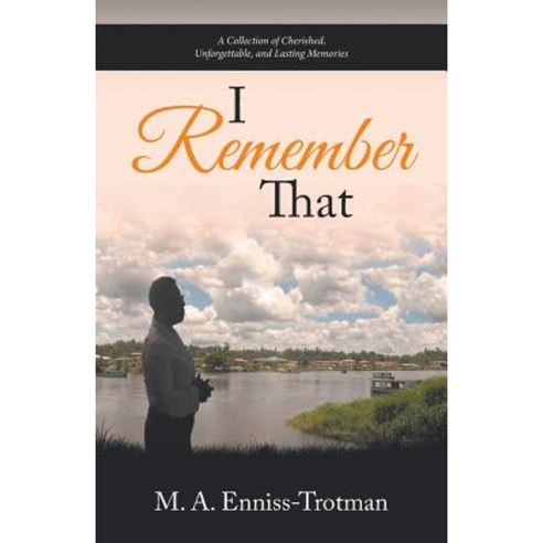 I Remember That: A Collection of Cherished Unforgettable and Lasting Memories Paperback, iUniverse