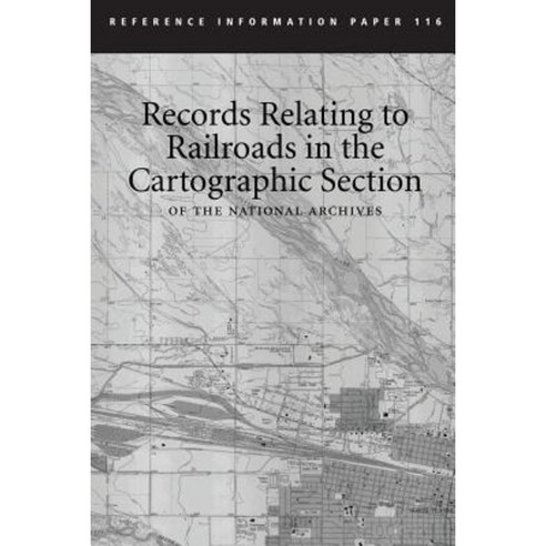 Records Relating to Railroads in the Cartographic Section of the National Archives Paperback, Createspace Independent Publishing Platform