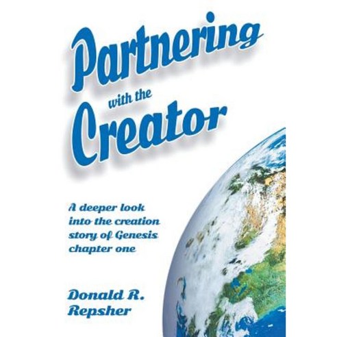 Partnering with the Creator: A Deeper Look Into the Creation Story of Genesis Chapter One Hardcover, Xlibris