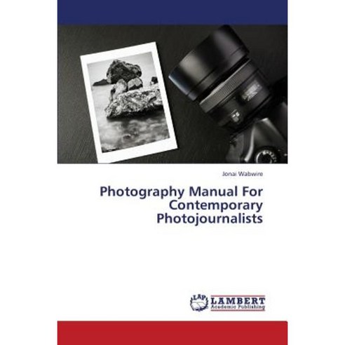 Photography Manual for Contemporary Photojournalists Paperback, LAP Lambert Academic Publishing