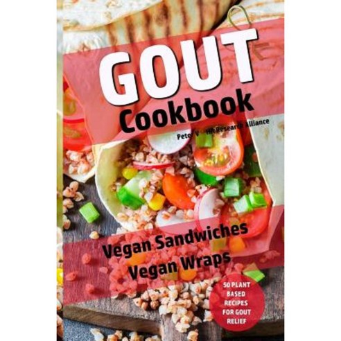 Gout Cookbook: Vegan Sandwiches - Vegan Wraps - 50 Plant Based Recipes for Gout Relief Paperback, Createspace Independent Publishing Platform