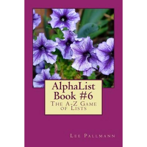 Alphalist Book #6: The A-Z Game of Lists Paperback, Createspace Independent Publishing Platform