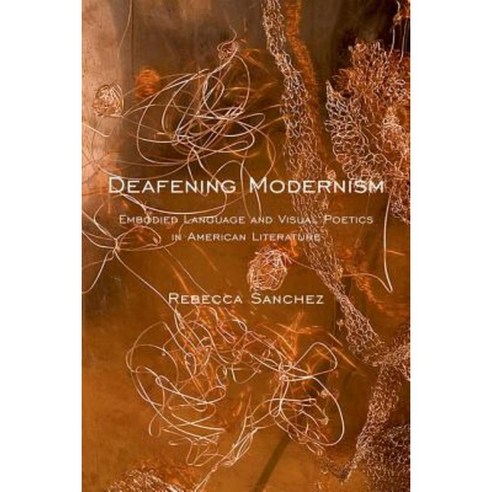 Deafening Modernism: Embodied Language and Visual Poetics in American Literature Hardcover, New York University Press