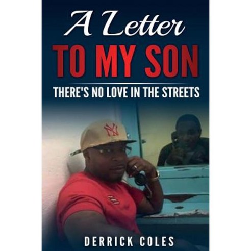 A Letter to My Son: There''s No Love in the Streets Paperback, Createspace Independent Publishing Platform