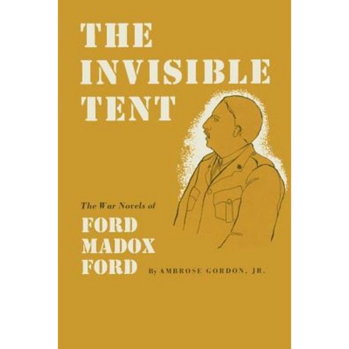 The Invisible Tent: The War Novels of Ford Madox Ford Paperback, University of Texas Press