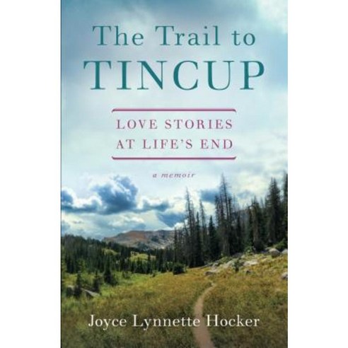 The Trail to Tincup: Love Stories at Life''s End Paperback, She Writes Press