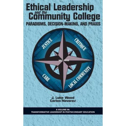 Ethical Leadership and the Community College: Paradigms Decision-Making and Praxis (Hc) Hardcover, Information Age Publishing
