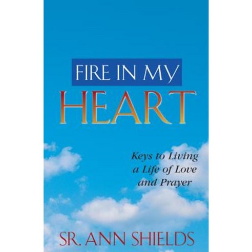 Fire in My Heart: Keys to Living a Life of Love and Prayer Paperback, Servant Books