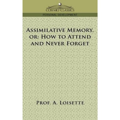 Assimilative Memory or How to Attend and Never Forget Paperback, Cosimo Classics