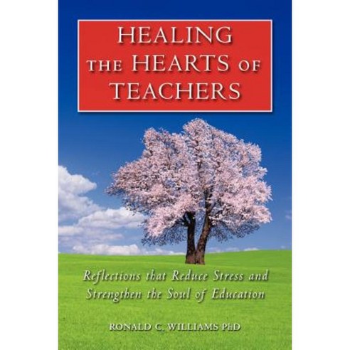 Healing the Hearts of Teachers: Reflections That Reduce Stress and Strengthen the Soul of Education Paperback, Createspace