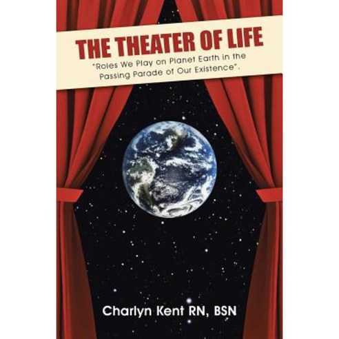 The Theater of Life: Roles We Play on Planet Earth in the Passing Parade of Our Existence. Paperback, Balboa Press