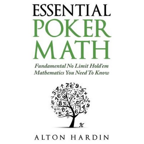 Essential Poker Math: Fundamental No Limit Hold''em Mathematics You Need to Know Paperback, Createspace Independent Publishing Platform