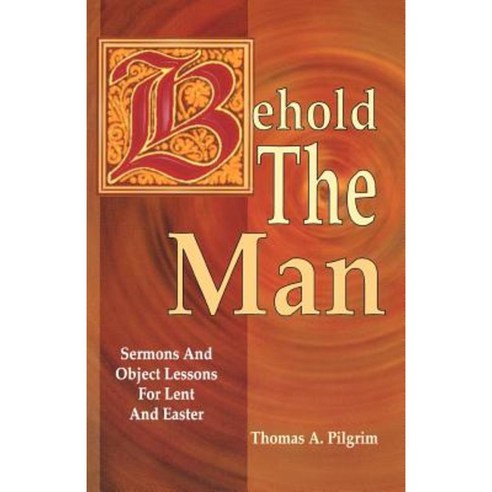 Behold the Man: Sermons and Object Lessons for Lent and Easter Paperback, CSS Publishing Company