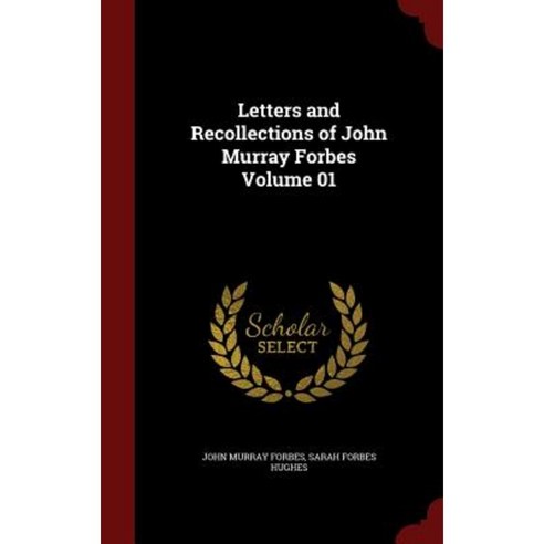 Letters and Recollections of John Murray Forbes Volume 01 Hardcover, Andesite Press