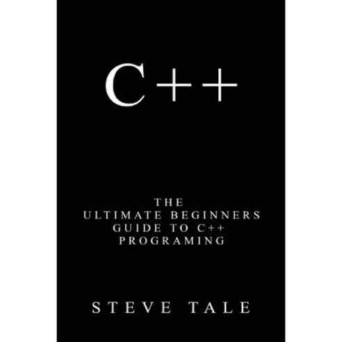 C++: The Ultimate Beginners Guide to C++ Programing Paperback, Createspace Independent Publishing Platform