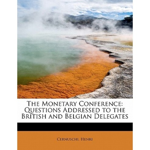 The Monetary Conference: Questions Addressed to the British and Belgian Delegates Paperback, BiblioLife