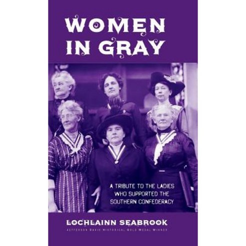 Women in Gray: A Tribute to the Ladies Who Supported the Southern Confederacy Hardcover, Sea Raven Press