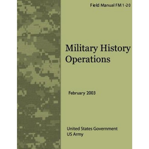 Field Manual FM 1-20 Military History Operations February 2003 Paperback, Createspace Independent Publishing Platform