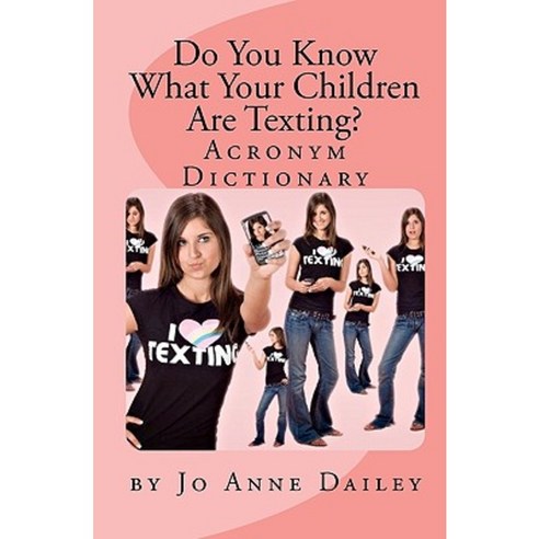 Do You Know What Your Children Are Texting?: Acronym Handbook Paperback, Createspace Independent Publishing Platform