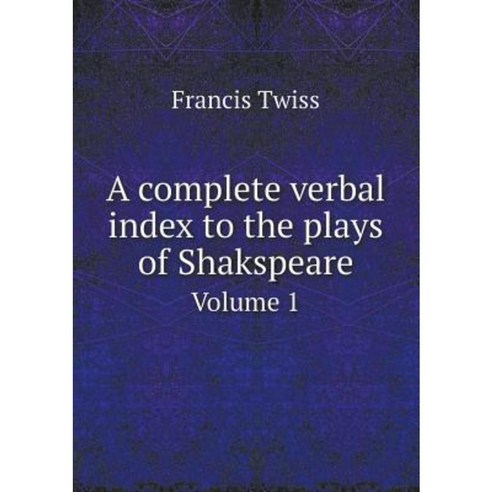 A Complete Verbal Index to the Plays of Shakspeare Volume 1 Paperback, Book on Demand Ltd.