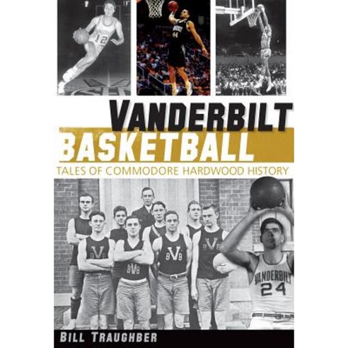 Vanderbilt Basketball: Tales of Commodore Hardwood History Paperback, History Press (SC)