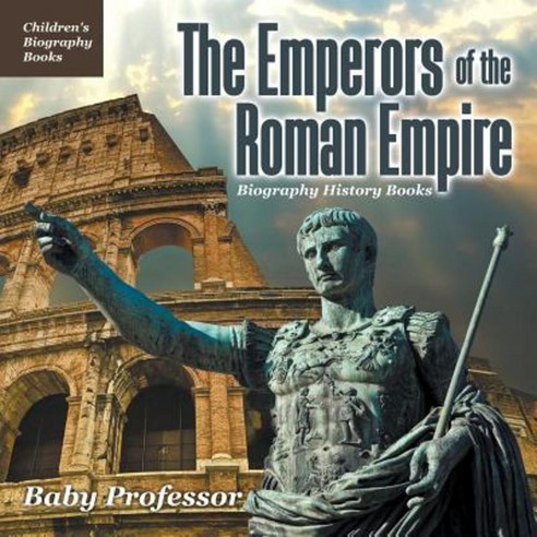 The Emperors of the Roman Empire - Biography History Books Children''s Historical Biographies Paperback, Baby Professor