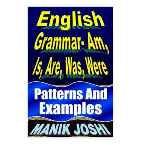 English Grammar- Am Is Are Was Were: Patterns and Examples Paperback, Createspace Independent Publishing Platform