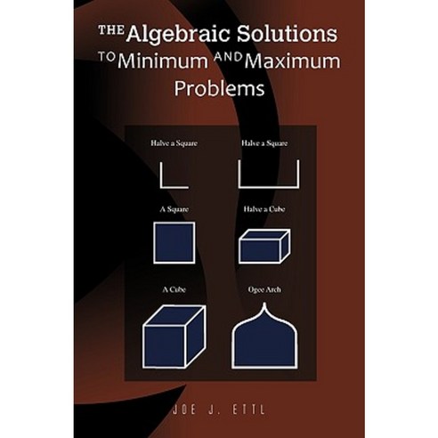The Algebraic Solutions to Minimum and Maximum Problems Paperback, Xlibris Corporation