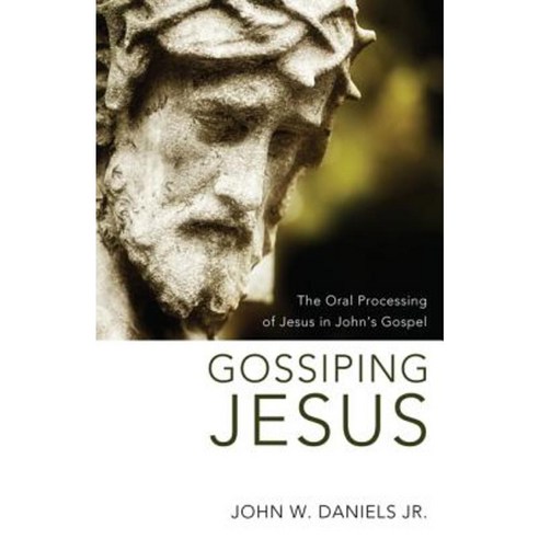 Gossiping Jesus: The Oral Processing of Jesus in John''s Gospel Paperback, Pickwick Publications