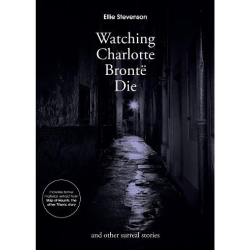 Watching Charlotte Bronte Die: And Other Surreal Stories Paperback, Rosegate Publications