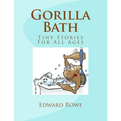 Gorilla Bath: Tiny Stories for All Ages Paperback, Createspace Independent Publishing Platform