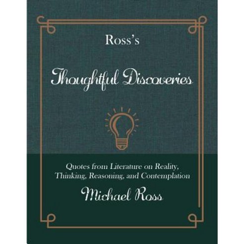 Ross''s Thoughtful Discoveries: Quotes from Literature on Reality Thinking Reasoning and Contemplation Hardcover, Rare Bird Books, a Vireo Book