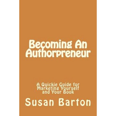 Becoming an Authorpreneur: A Quickie Guide for Marketing Yourself and Your Book Paperback, Createspace Independent Publishing Platform