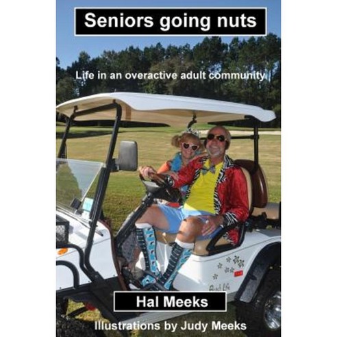Seniors Going Nuts: Life in an Overactive Adult Community Paperback, Createspace Independent Publishing Platform