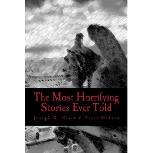 The Most Horrifying Stories Ever Told Paperback, Createspace Independent Publishing Platform