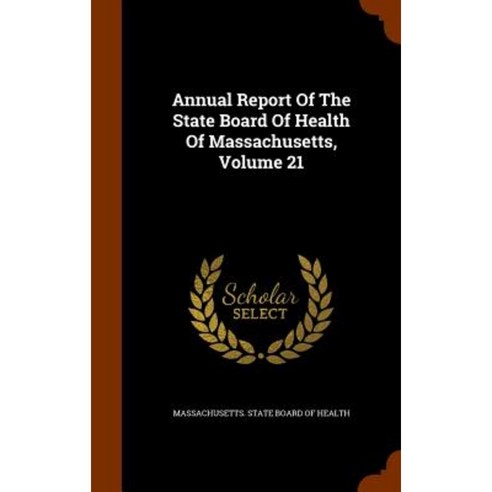 Annual Report of the State Board of Health of Massachusetts Volume 21 Hardcover, Arkose Press