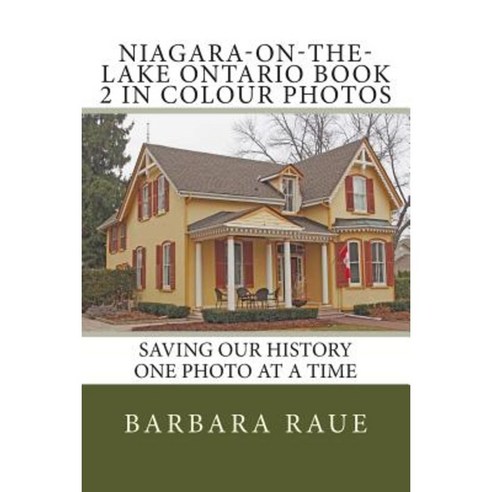 Niagara-On-The-Lake Ontario Book 2 in Colour Photos: Saving Our History One Photo at a Time Paperback, Createspace Independent Publishing Platform
