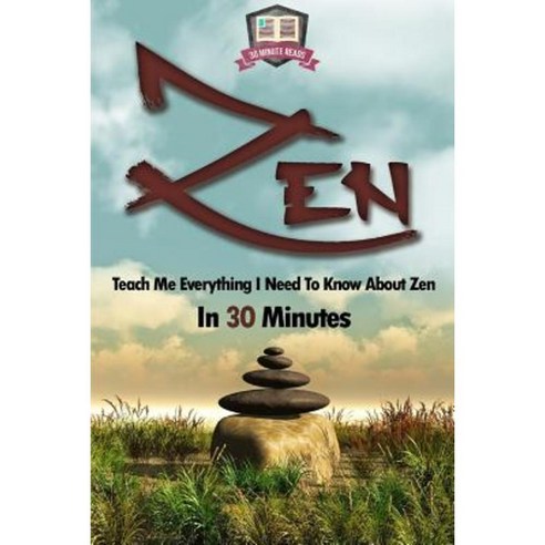 Zen: Teach Me Everything I Need to Know about Zen in 30 Minutes ...