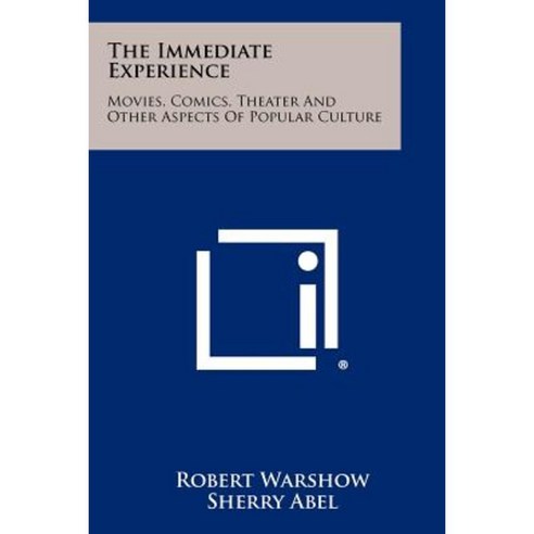 The Immediate Experience: Movies Comics Theater and Other Aspects of Popular Culture Paperback, Literary Licensing, LLC
