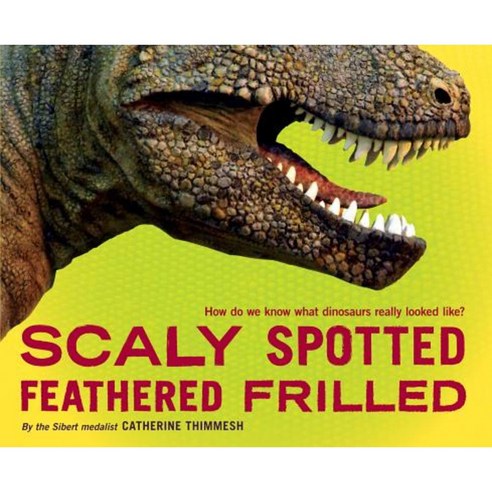 Scaly Spotted Feathered Frilled: How Do We Know What Dinosaurs Really Looked Like? Hardcover 2013년 10월 01일 출판, Houghton Mifflin